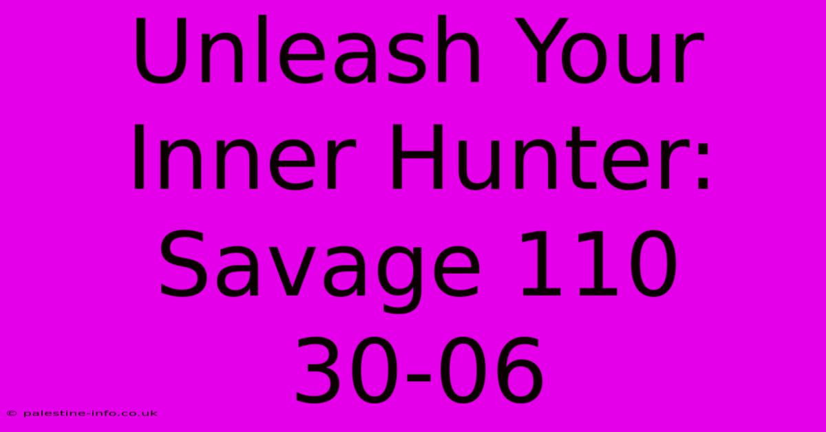 Unleash Your Inner Hunter: Savage 110 30-06