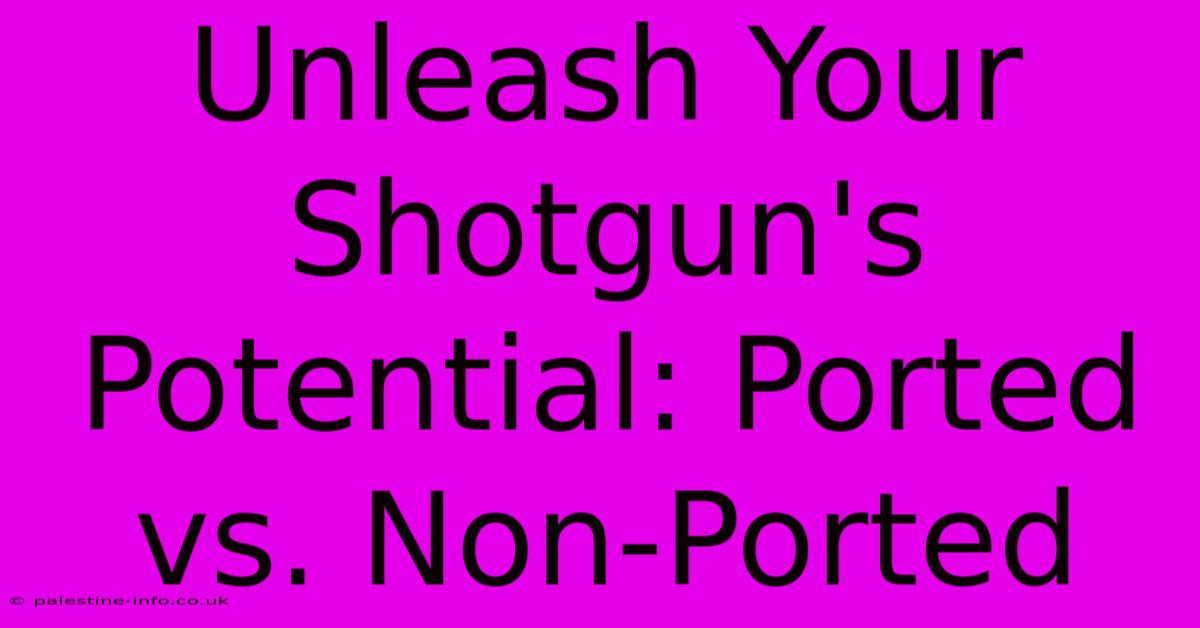 Unleash Your Shotgun's Potential: Ported Vs. Non-Ported