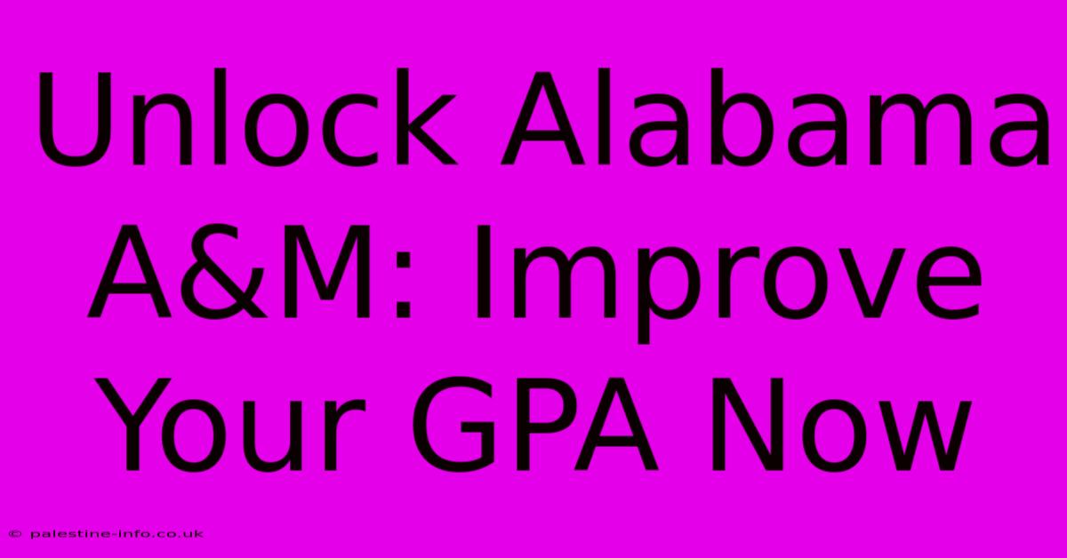 Unlock Alabama A&M: Improve Your GPA Now