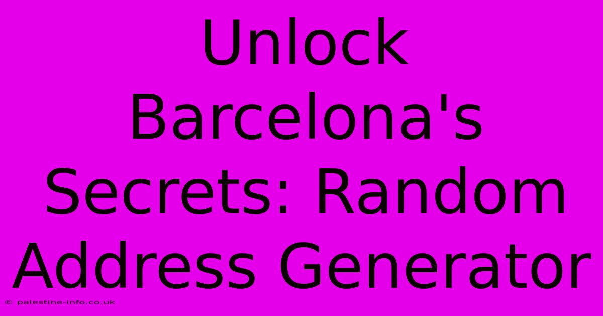 Unlock Barcelona's Secrets: Random Address Generator