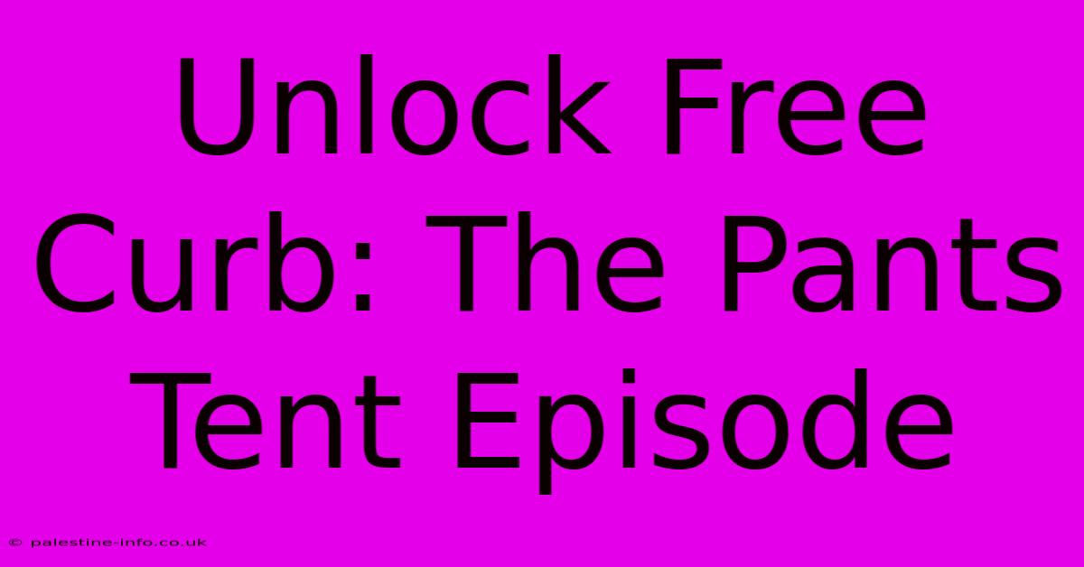 Unlock Free Curb: The Pants Tent Episode