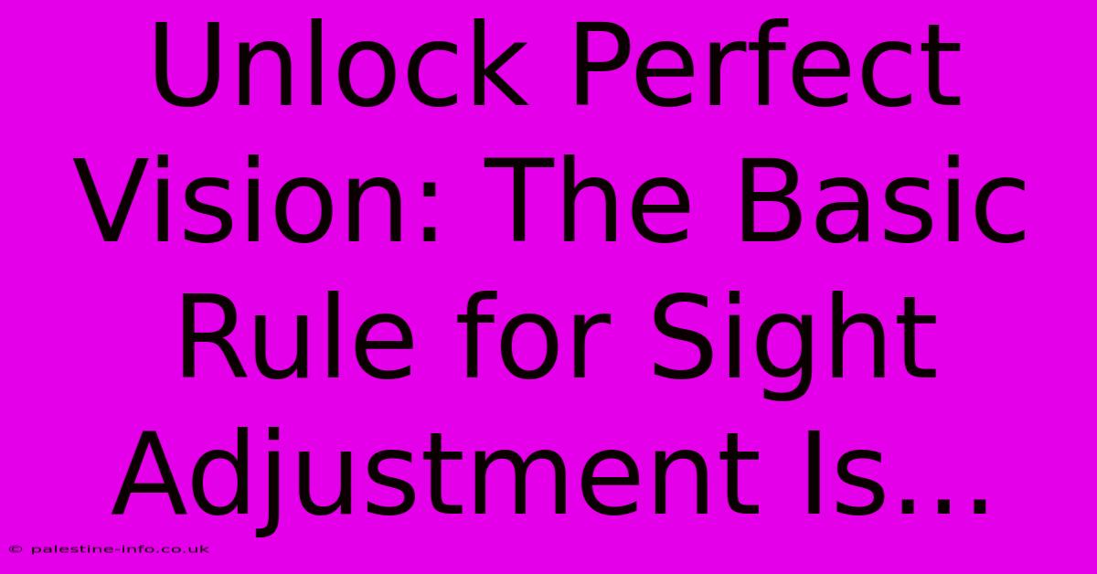 Unlock Perfect Vision: The Basic Rule For Sight Adjustment Is...