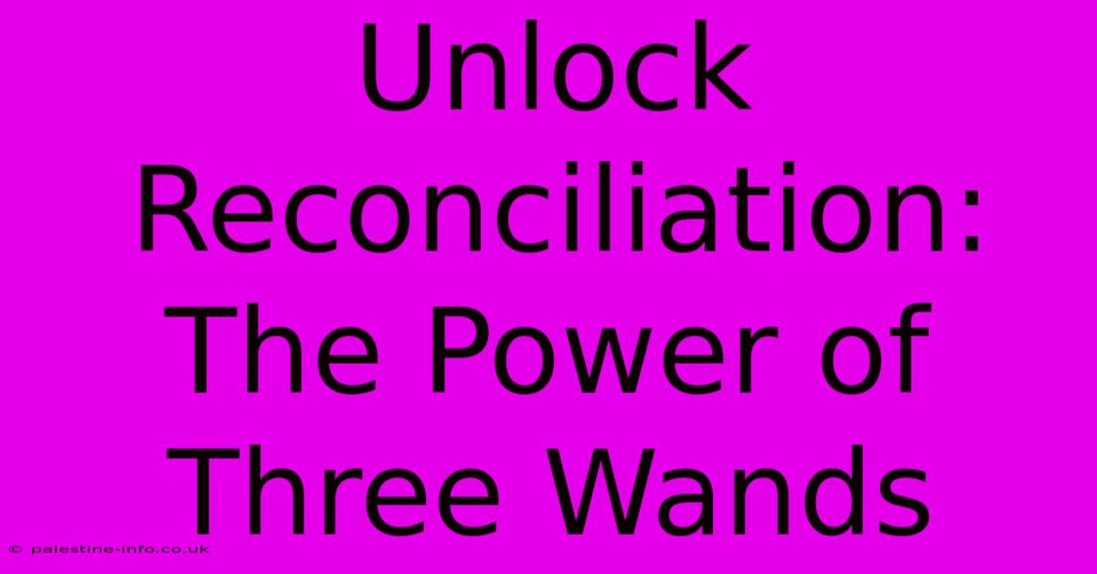 Unlock Reconciliation: The Power Of Three Wands