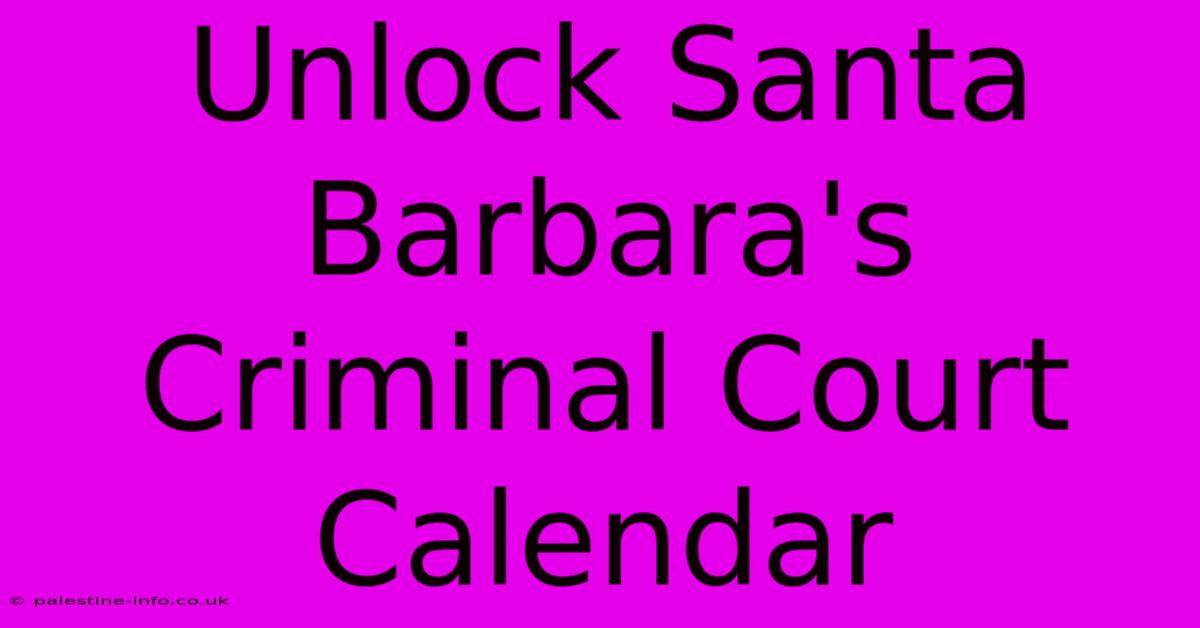 Unlock Santa Barbara's Criminal Court Calendar