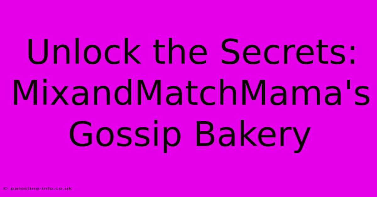 Unlock The Secrets: MixandMatchMama's Gossip Bakery