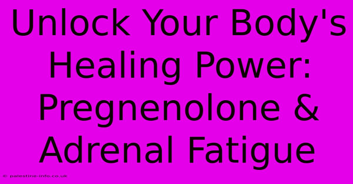 Unlock Your Body's Healing Power: Pregnenolone & Adrenal Fatigue