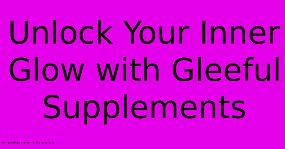 Unlock Your Inner Glow With Gleeful Supplements