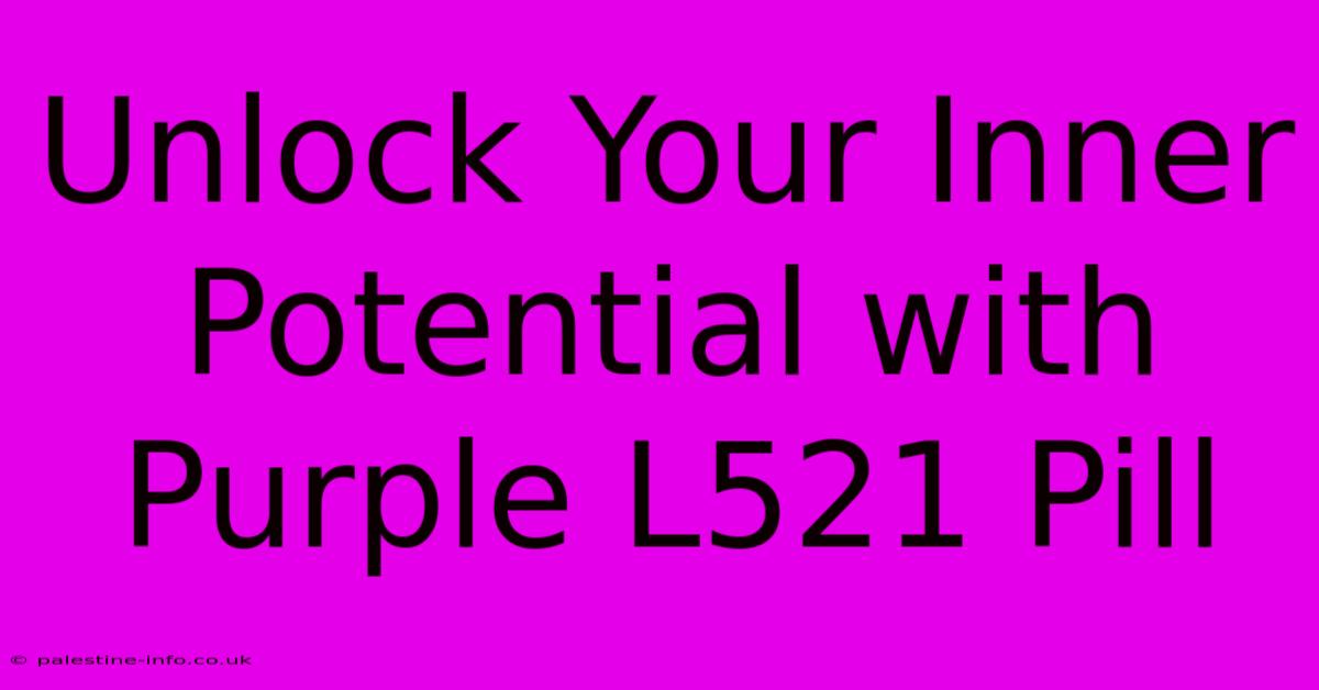 Unlock Your Inner Potential With Purple L521 Pill