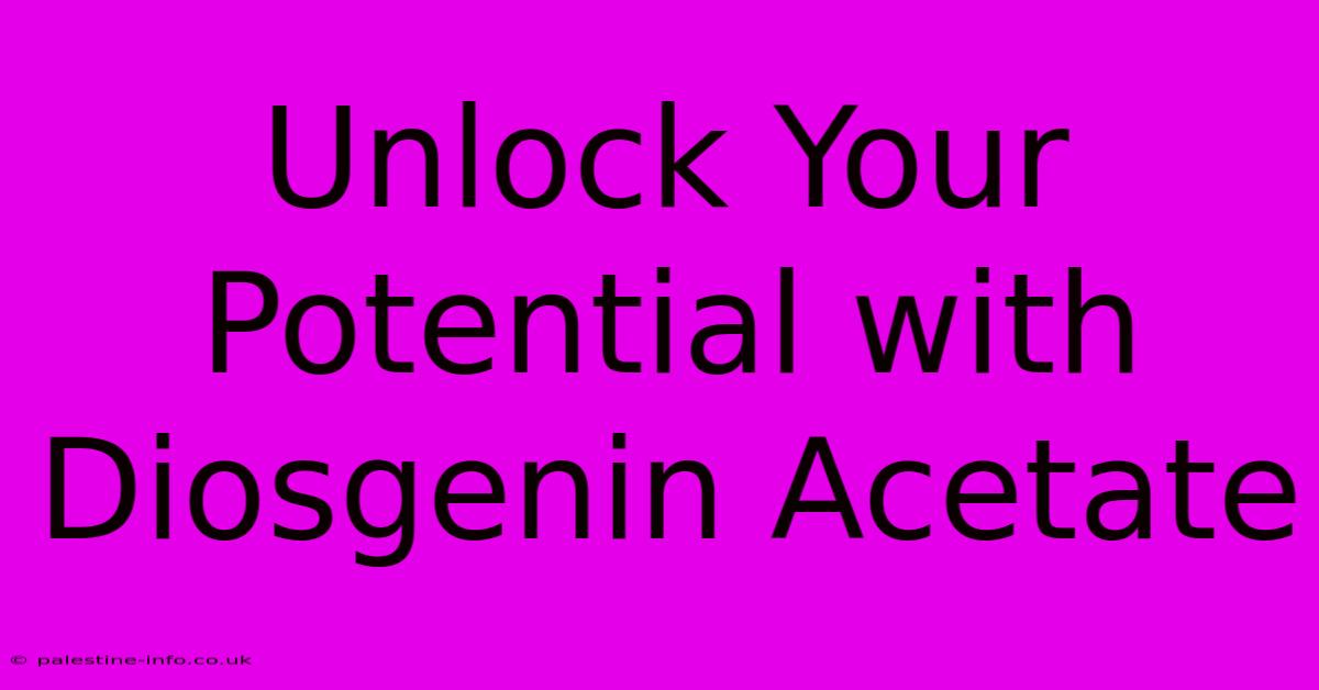 Unlock Your Potential With Diosgenin Acetate