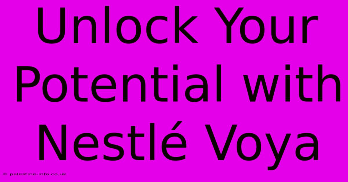 Unlock Your Potential With Nestlé Voya