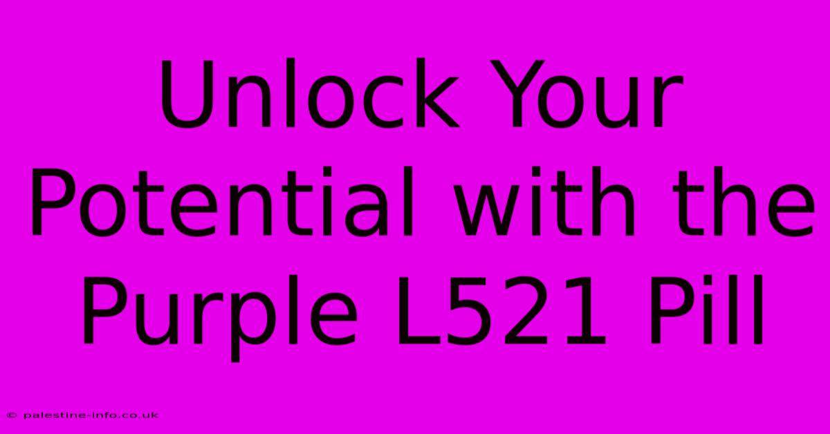 Unlock Your Potential With The Purple L521 Pill