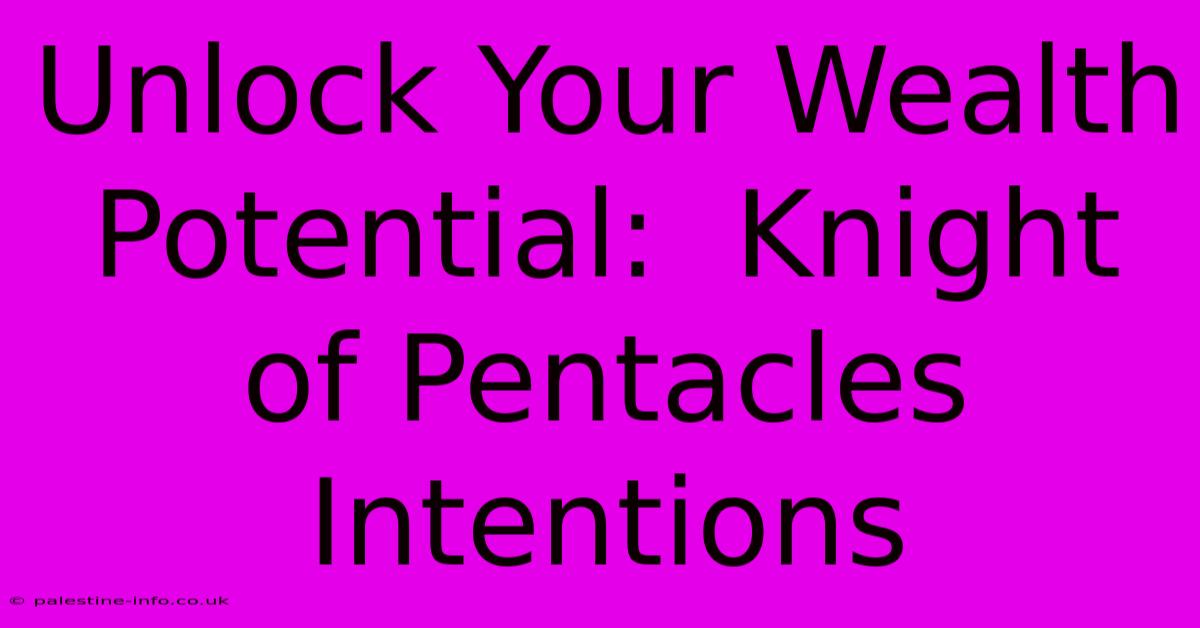 Unlock Your Wealth Potential:  Knight Of Pentacles Intentions