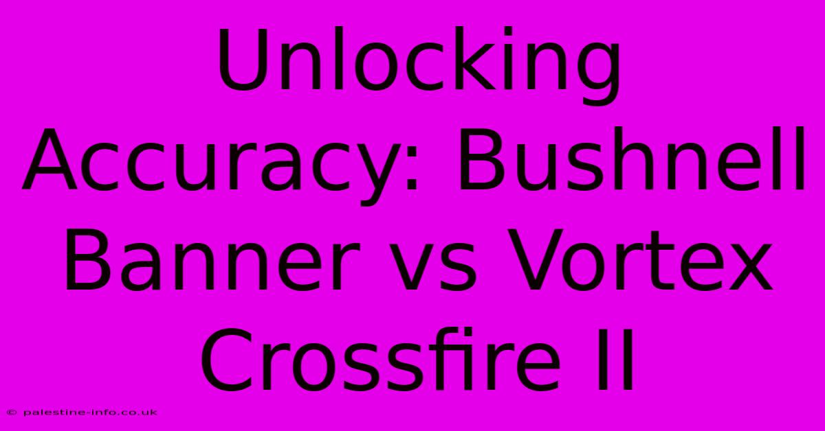 Unlocking Accuracy: Bushnell Banner Vs Vortex Crossfire II