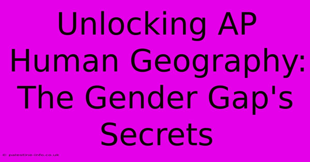 Unlocking AP Human Geography: The Gender Gap's Secrets