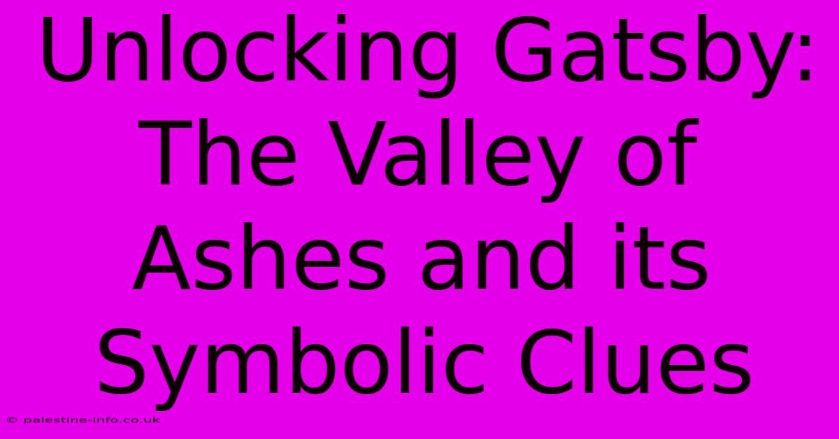 Unlocking Gatsby: The Valley Of Ashes And Its Symbolic Clues