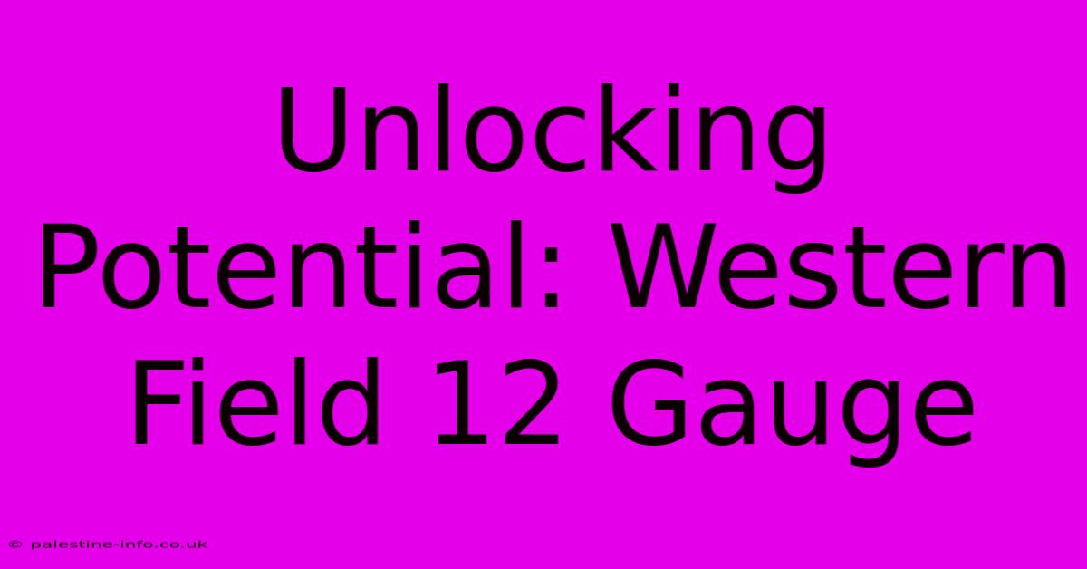 Unlocking Potential: Western Field 12 Gauge