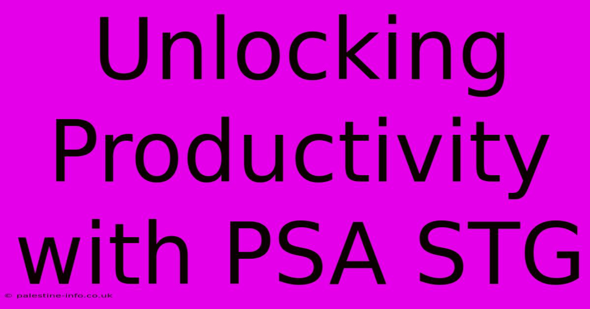 Unlocking Productivity With PSA STG