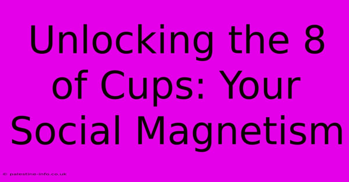 Unlocking The 8 Of Cups: Your Social Magnetism