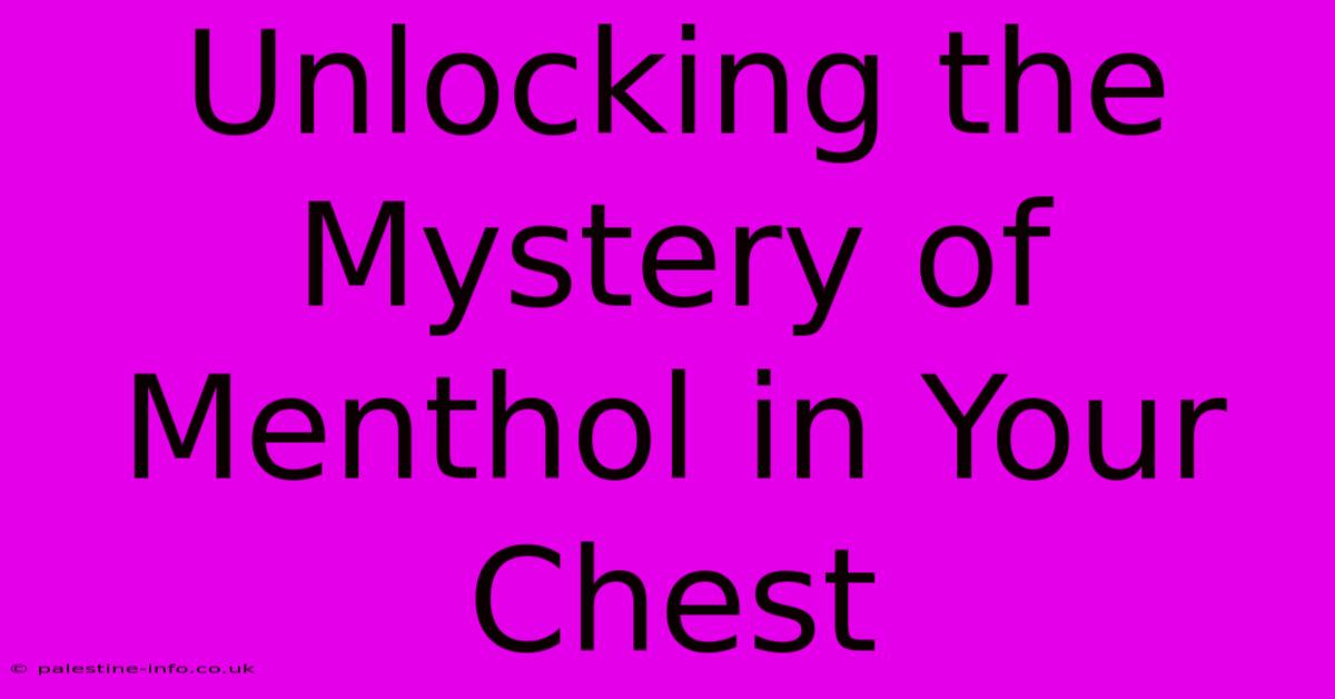 Unlocking The Mystery Of Menthol In Your Chest