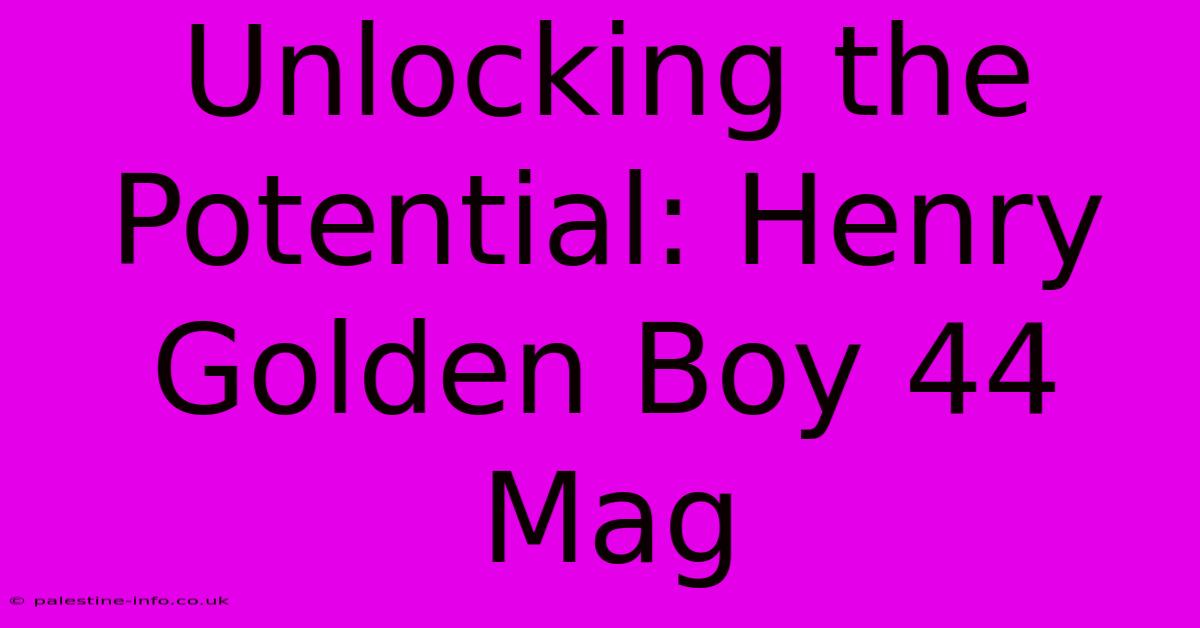 Unlocking The Potential: Henry Golden Boy 44 Mag