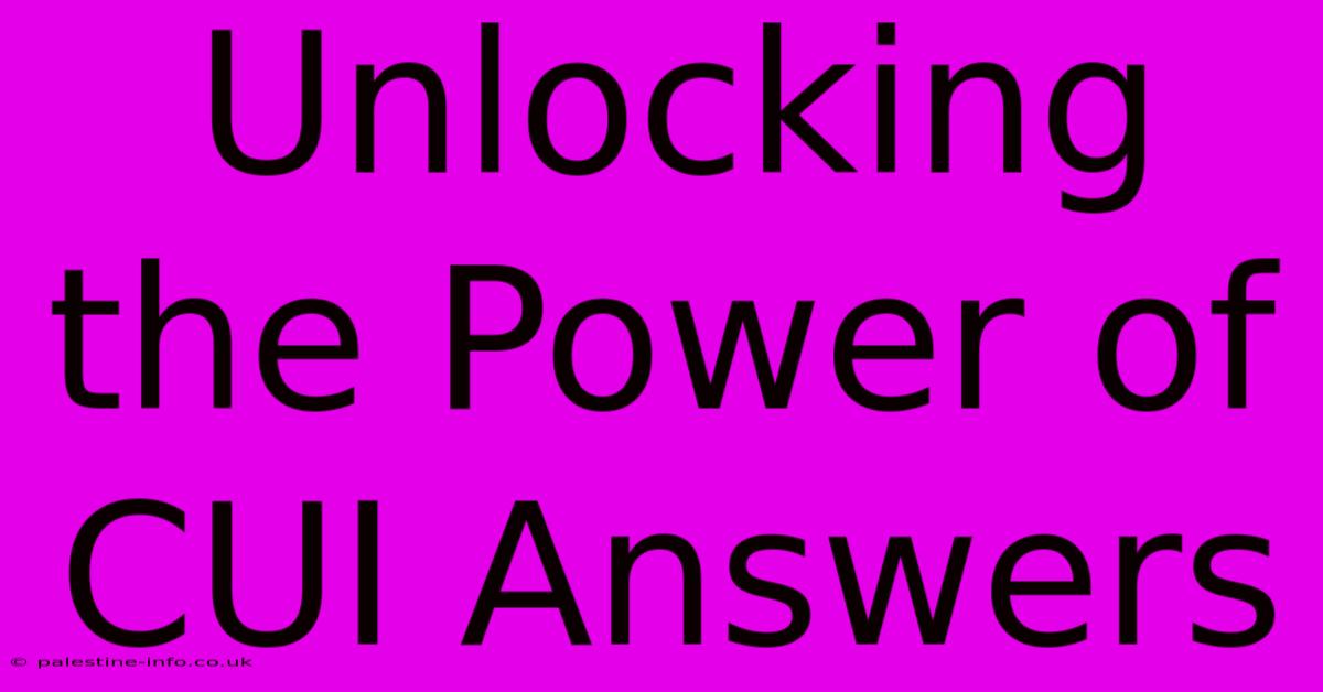 Unlocking The Power Of CUI Answers