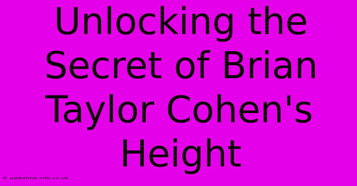 Unlocking The Secret Of Brian Taylor Cohen's Height