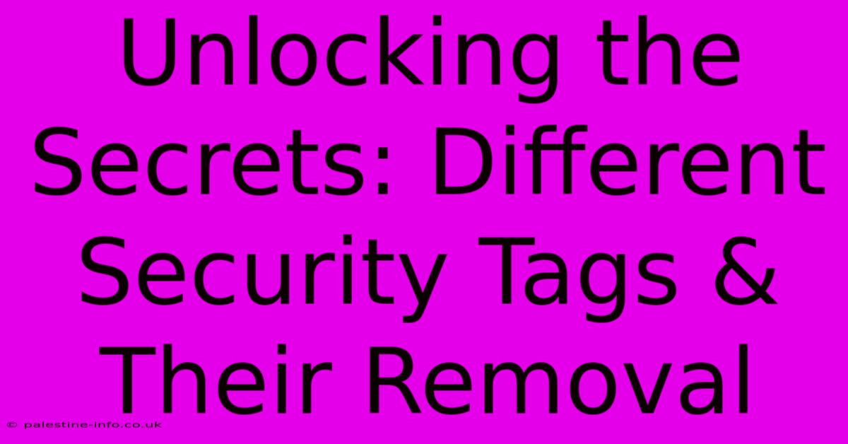 Unlocking The Secrets: Different Security Tags & Their Removal