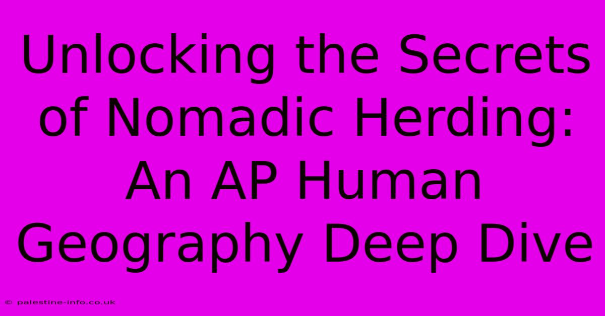 Unlocking The Secrets Of Nomadic Herding: An AP Human Geography Deep Dive