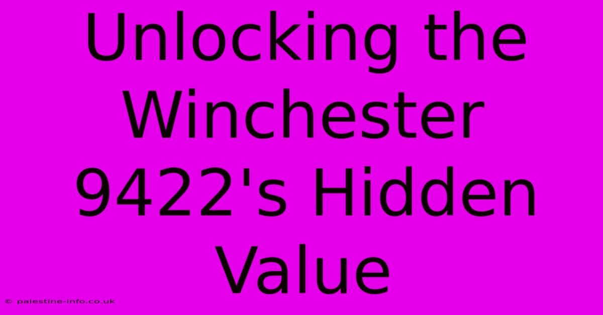 Unlocking The Winchester 9422's Hidden Value