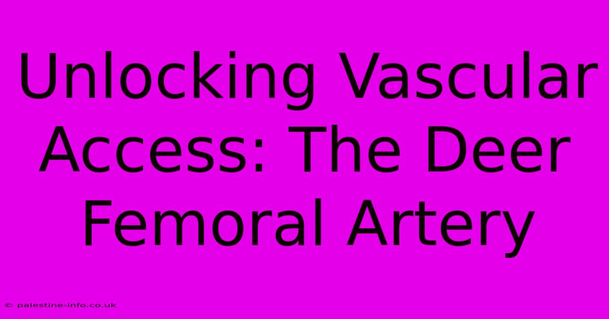 Unlocking Vascular Access: The Deer Femoral Artery