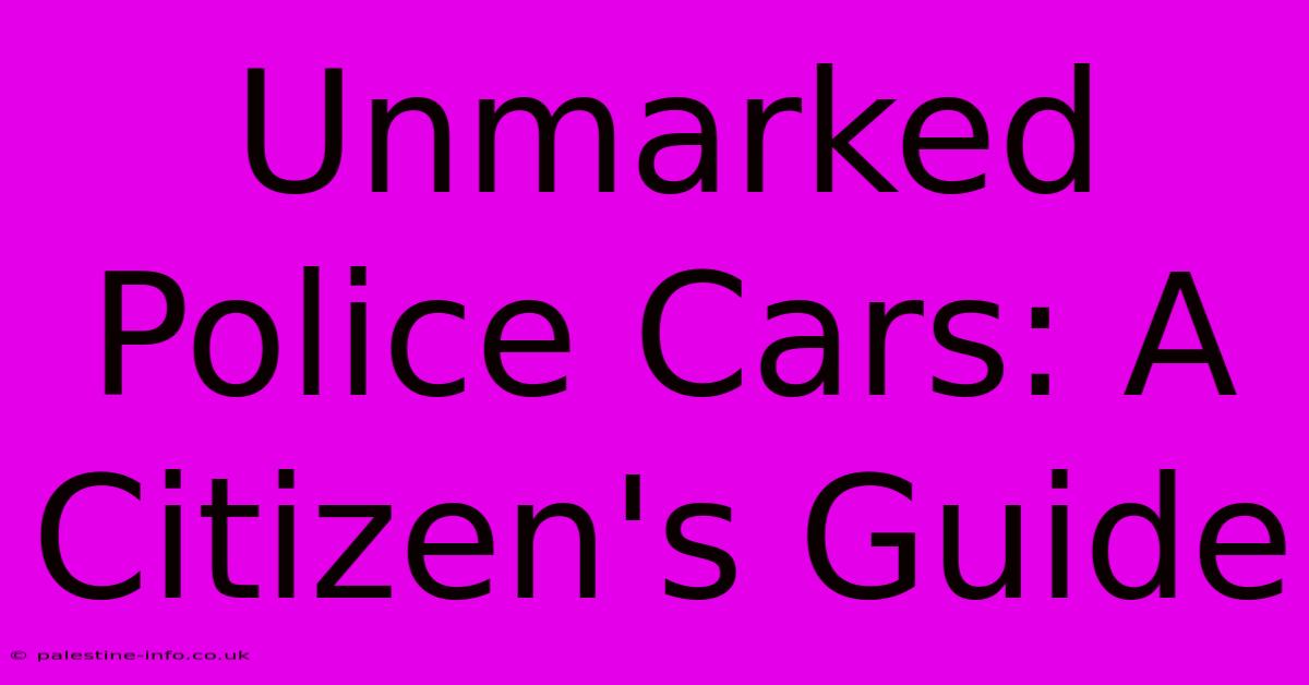 Unmarked Police Cars: A Citizen's Guide