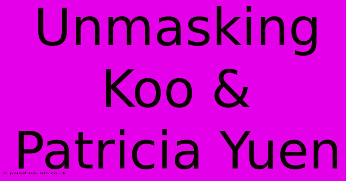 Unmasking Koo & Patricia Yuen