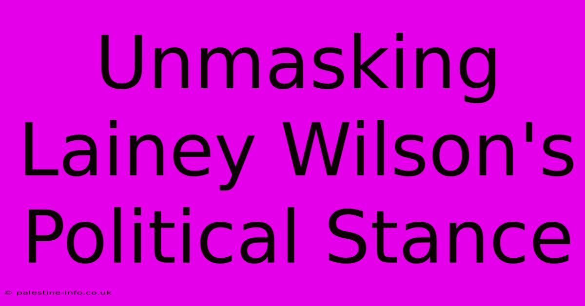 Unmasking Lainey Wilson's Political Stance