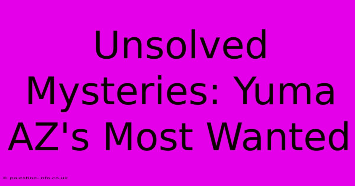 Unsolved Mysteries: Yuma AZ's Most Wanted