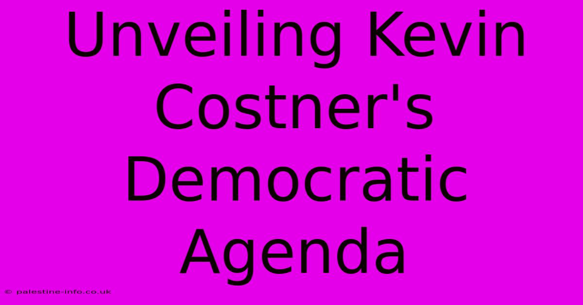 Unveiling Kevin Costner's Democratic Agenda