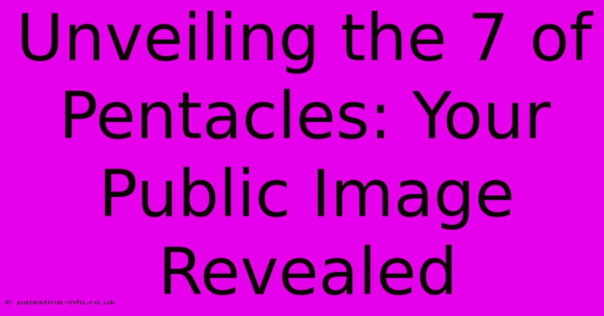 Unveiling The 7 Of Pentacles: Your Public Image Revealed