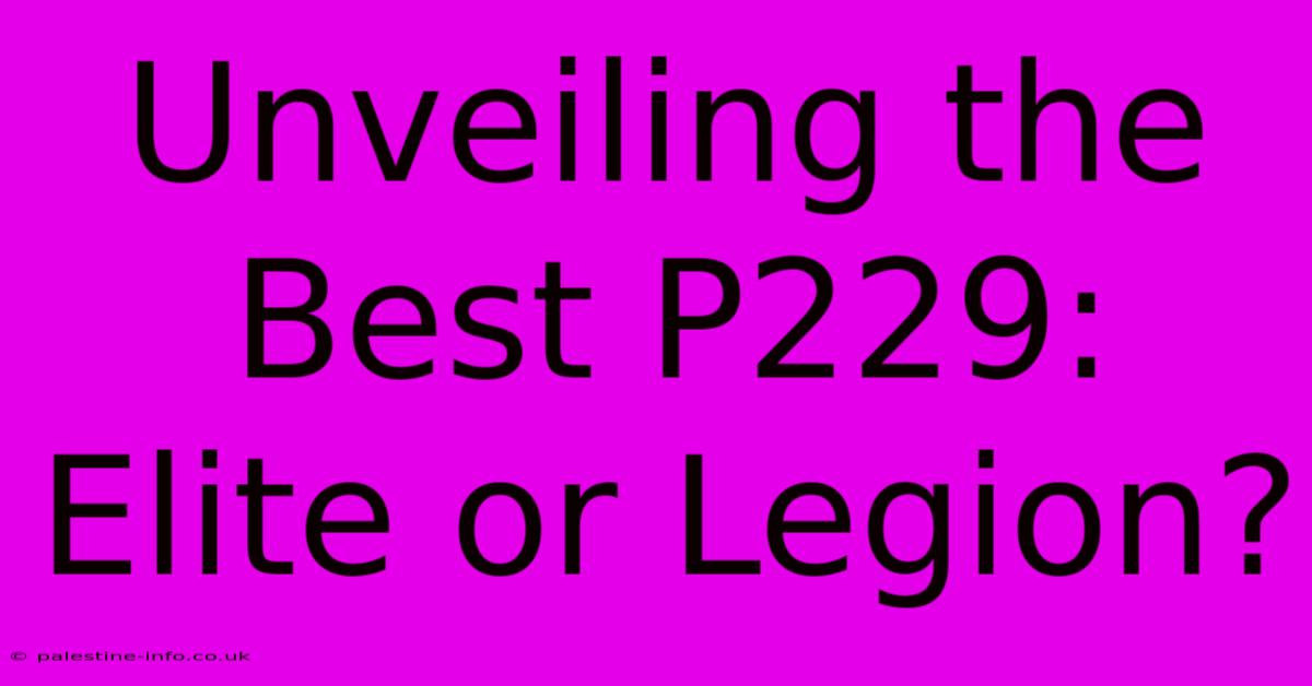 Unveiling The Best P229: Elite Or Legion?