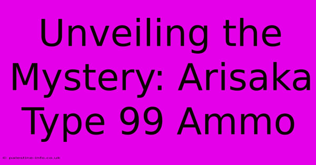 Unveiling The Mystery: Arisaka Type 99 Ammo