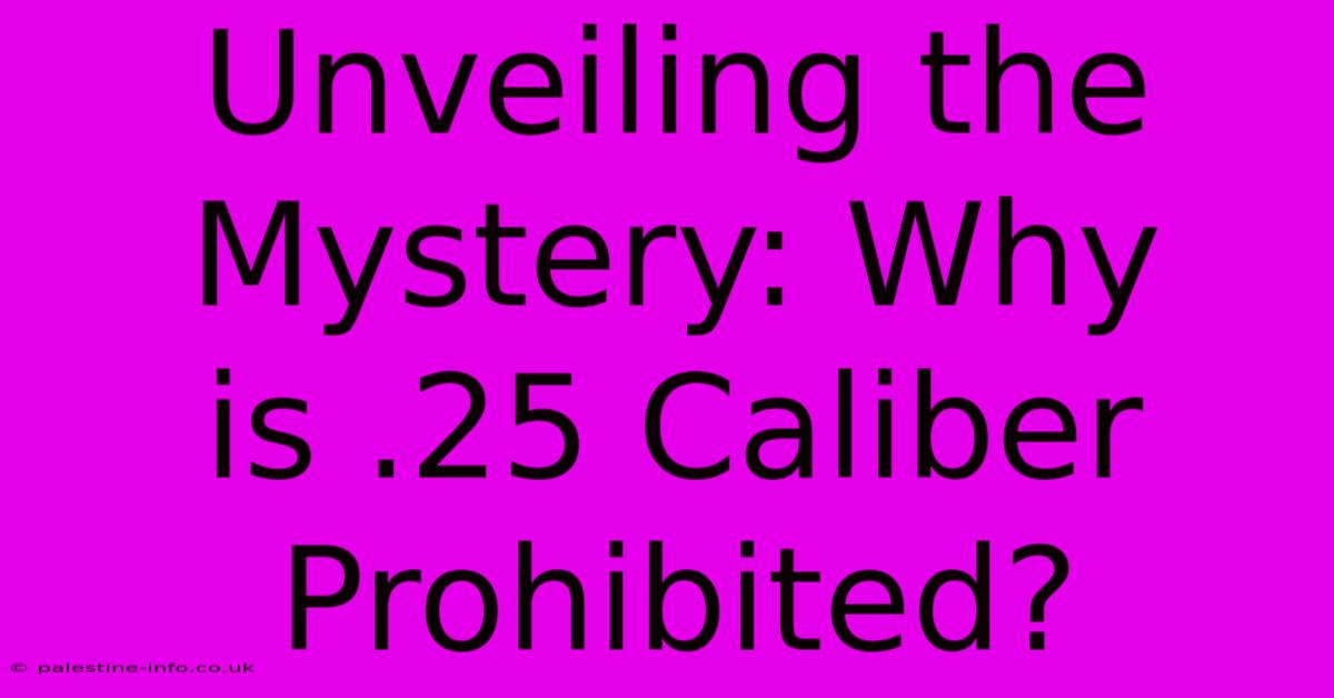 Unveiling The Mystery: Why Is .25 Caliber Prohibited?