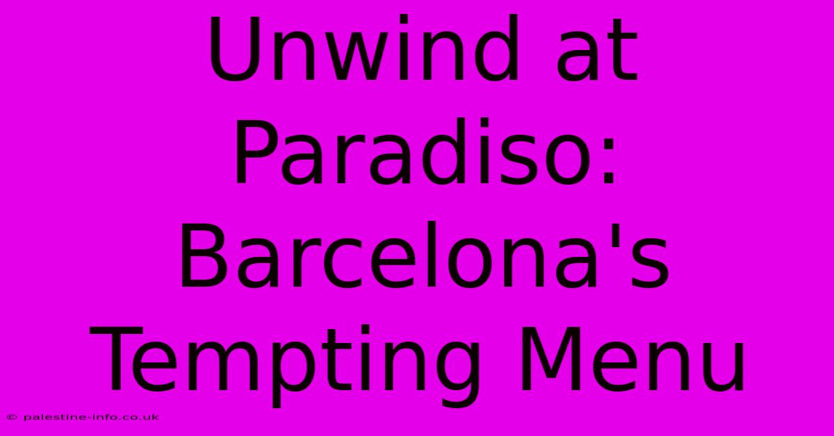 Unwind At Paradiso: Barcelona's Tempting Menu