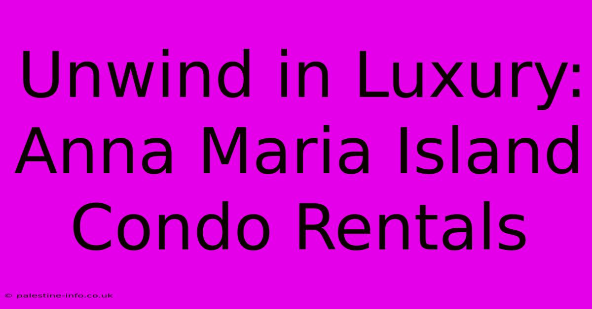 Unwind In Luxury: Anna Maria Island Condo Rentals