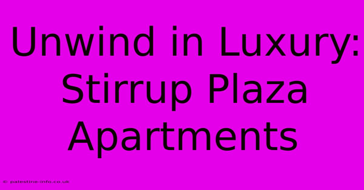 Unwind In Luxury: Stirrup Plaza Apartments