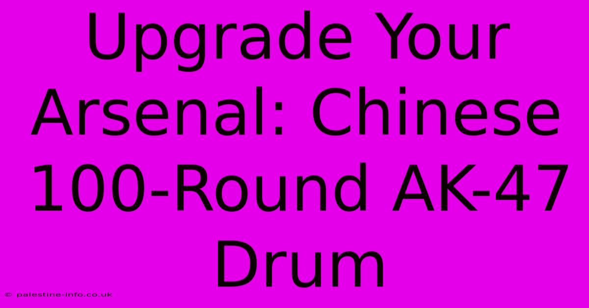 Upgrade Your Arsenal: Chinese 100-Round AK-47 Drum