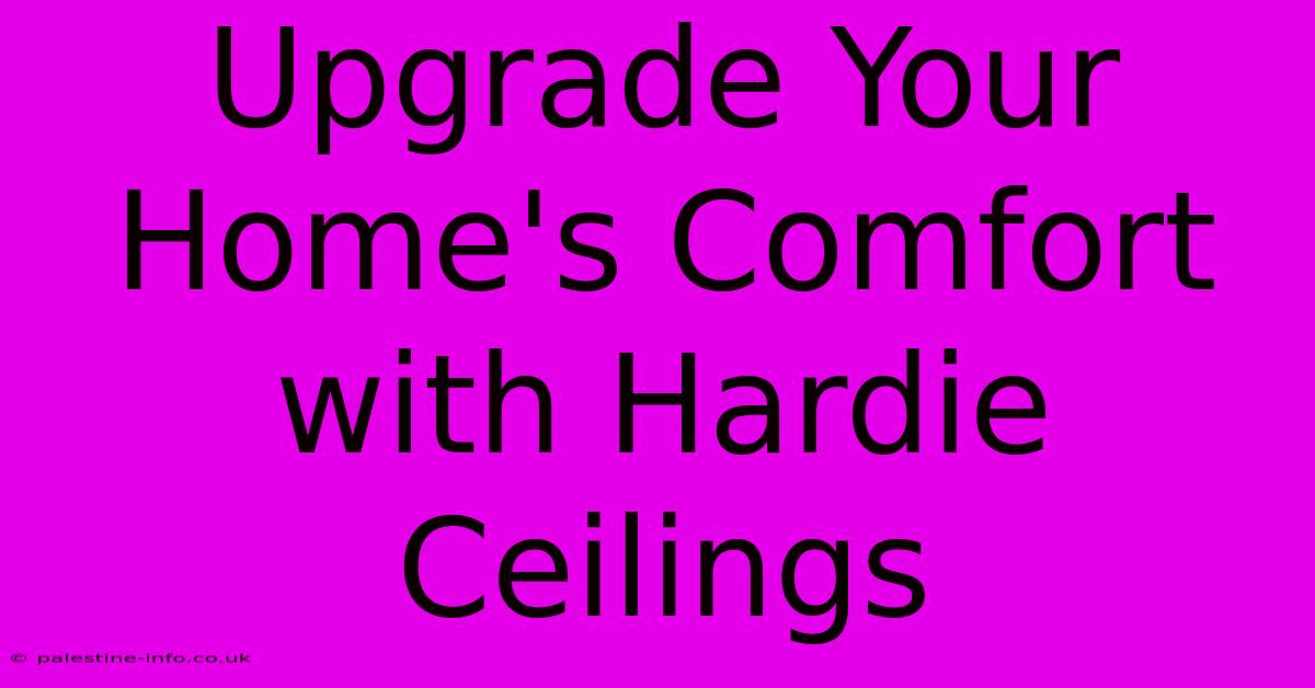 Upgrade Your Home's Comfort With Hardie Ceilings