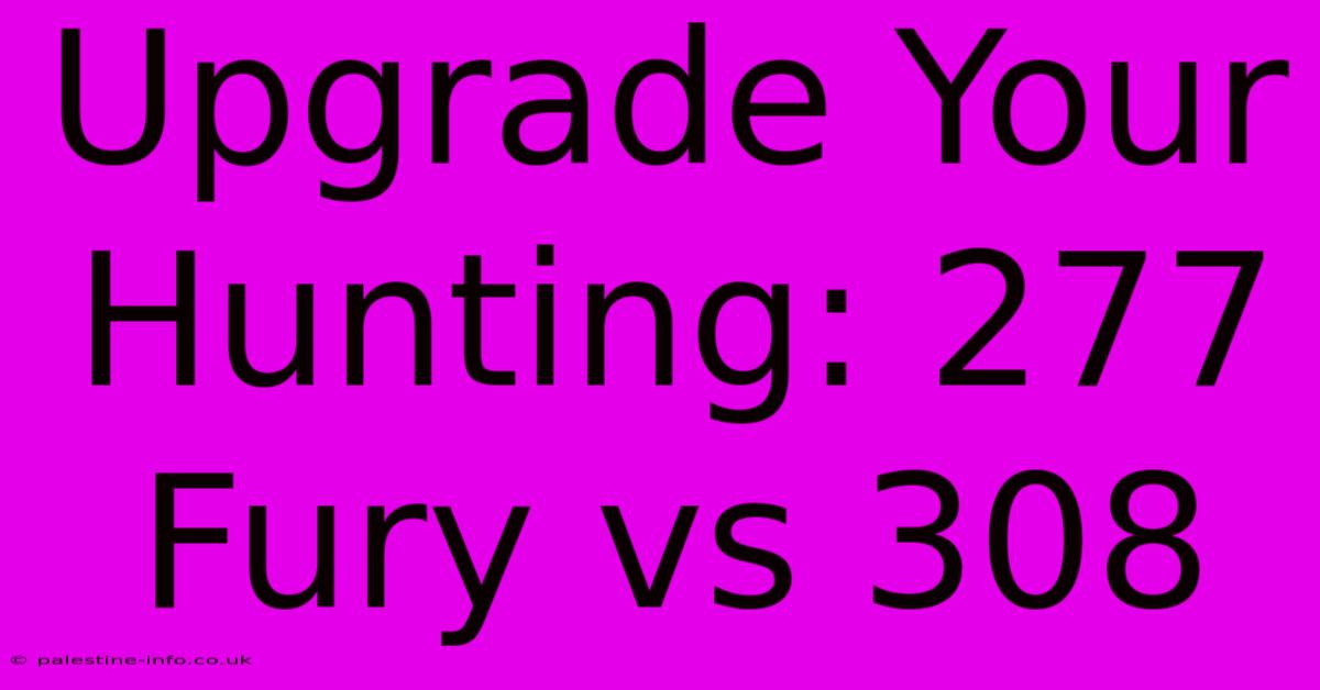 Upgrade Your Hunting: 277 Fury Vs 308