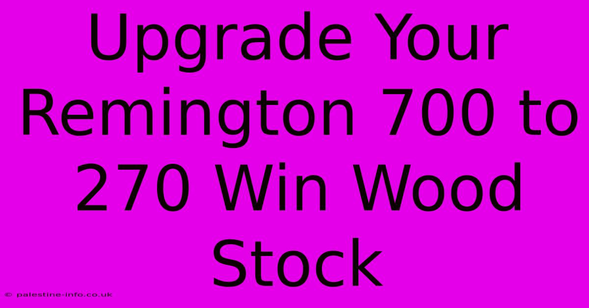 Upgrade Your Remington 700 To 270 Win Wood Stock