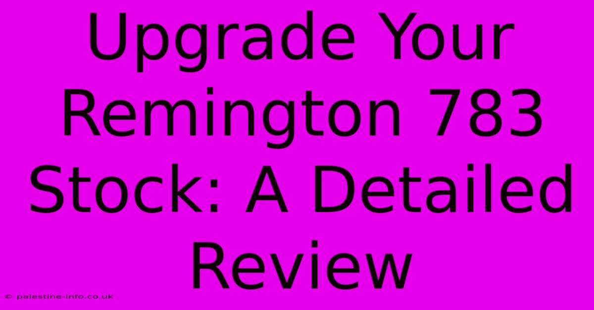 Upgrade Your Remington 783 Stock: A Detailed Review