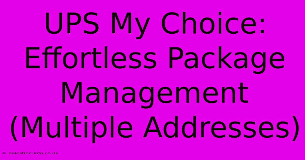 UPS My Choice:  Effortless Package Management (Multiple Addresses)