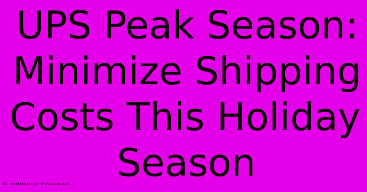 UPS Peak Season:  Minimize Shipping Costs This Holiday Season