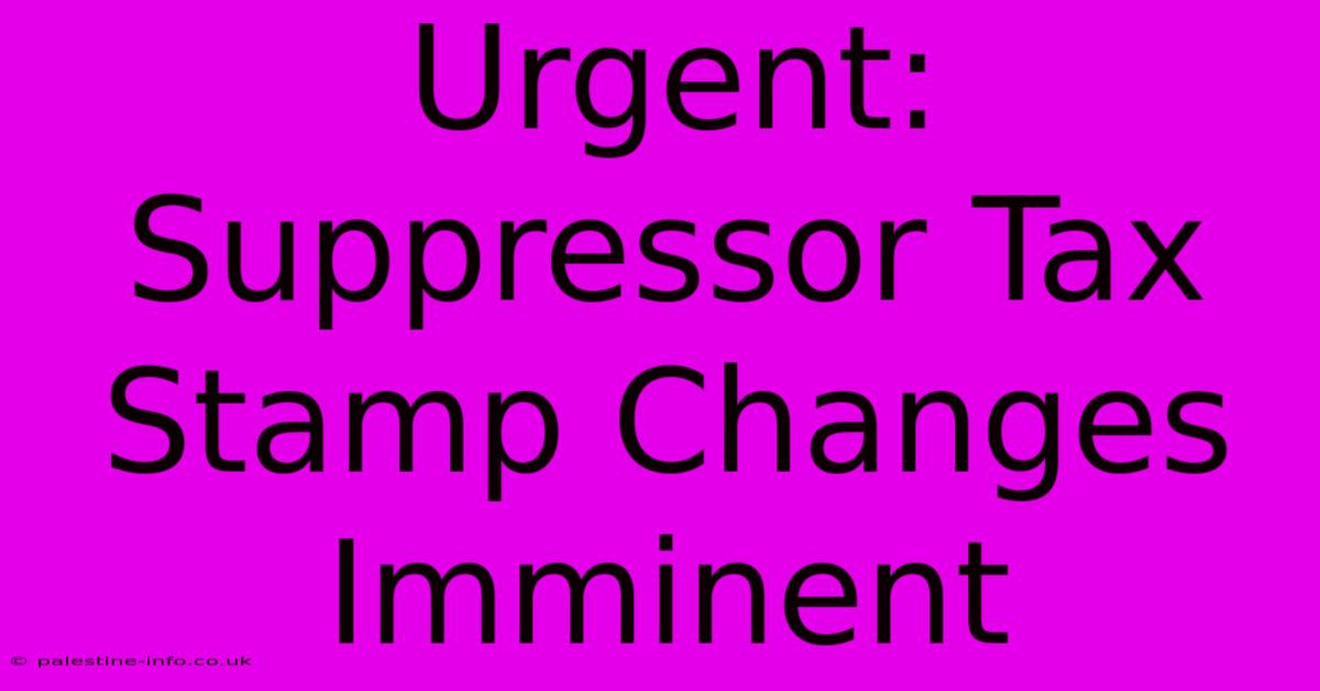 Urgent: Suppressor Tax Stamp Changes Imminent